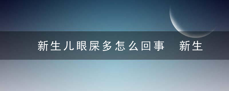 新生儿眼屎多怎么回事 新生儿眼屎多怎么办